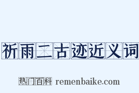 祈雨二古迹近义词是什么意思的图片